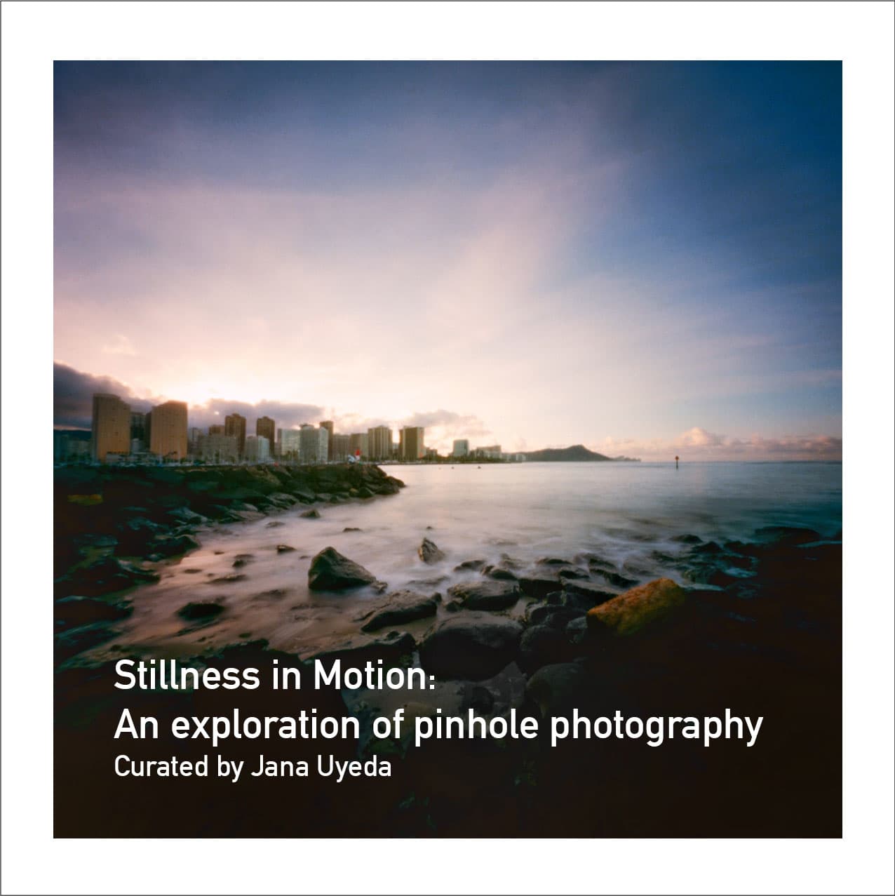 STILLNESS IN MOTION: AN EXPLORATION OF PINHOLE PHOTOGRAPHY
